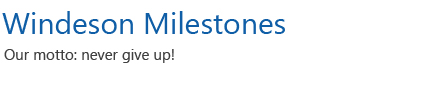 Windeson Milestones Our motto: never give up!